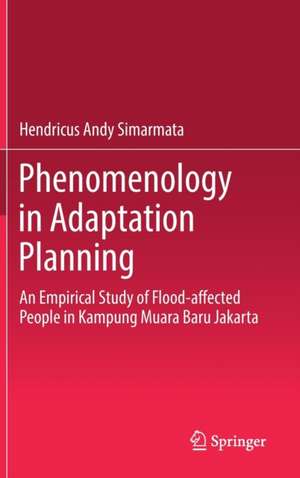 Phenomenology in Adaptation Planning: An Empirical Study of Flood-affected People in Kampung Muara Baru Jakarta de Hendricus Andy Simarmata