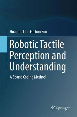 Robotic Tactile Perception and Understanding: A Sparse Coding Method de Huaping Liu