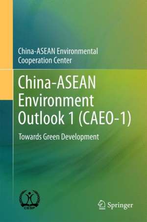 China-ASEAN Environment Outlook 1 (CAEO-1): Towards Green Development de China-ASEAN Environmental Cooperation