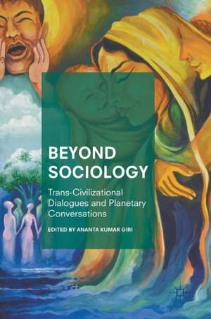 Beyond Sociology: Trans-Civilizational Dialogues and Planetary Conversations de Ananta Kumar Giri