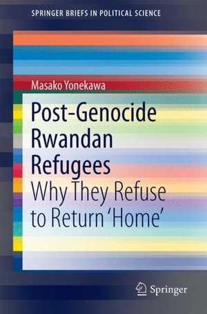 Post-Genocide Rwandan Refugees: Why They Refuse to Return ‘Home’: Myths and Realities de Masako Yonekawa