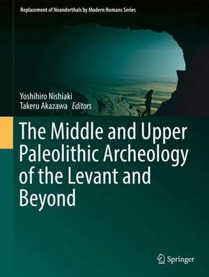 The Middle and Upper Paleolithic Archeology of the Levant and Beyond de Yoshihiro Nishiaki