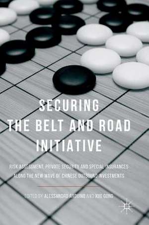 Securing the Belt and Road Initiative: Risk Assessment, Private Security and Special Insurances Along the New Wave of Chinese Outbound Investments de Alessandro Arduino