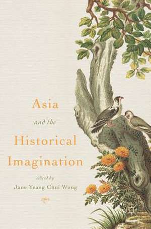 Asia and the Historical Imagination de Jane Yeang Chui Wong