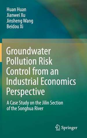 Groundwater Pollution Risk Control from an Industrial Economics Perspective: A Case Study on the Jilin Section of the Songhua River de Huan Huan