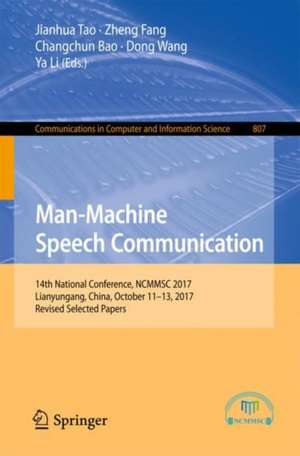 Man-Machine Speech Communication: 14th National Conference, NCMMSC 2017, Lianyungang, China, October 11–13, 2017, Revised Selected Papers de Jianhua Tao