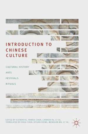 Introduction to Chinese Culture: Cultural History, Arts, Festivals and Rituals de Guobin Xu