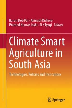 Climate Smart Agriculture in South Asia: Technologies, Policies and Institutions de Barun Deb Pal