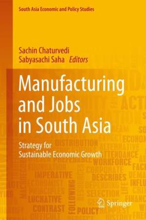 Manufacturing and Jobs in South Asia: Strategy for Sustainable Economic Growth de Sachin Chaturvedi