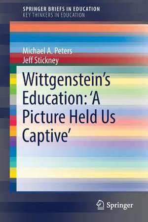 Wittgenstein’s Education: 'A Picture Held Us Captive’ de Michael A. Peters