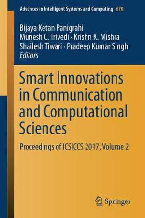 Smart Innovations in Communication and Computational Sciences: Proceedings of ICSICCS 2017, Volume 2 de Bijaya Ketan Panigrahi