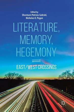 Literature, Memory, Hegemony: East/West Crossings de Sharmani Patricia Gabriel