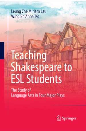 Teaching Shakespeare to ESL Students: The Study of Language Arts in Four Major Plays de Leung Che Miriam Lau