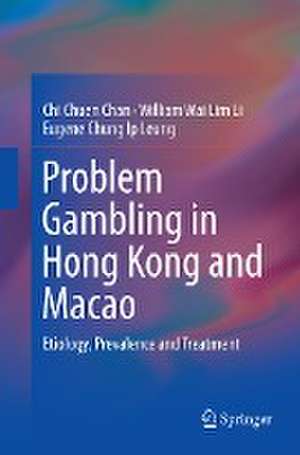 Problem Gambling in Hong Kong and Macao: Etiology, Prevalence and Treatment de Chi Chuen Chan