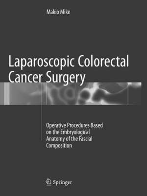 Laparoscopic Colorectal Cancer Surgery: Operative Procedures Based on the Embryological Anatomy of the Fascial Composition de Makio Mike