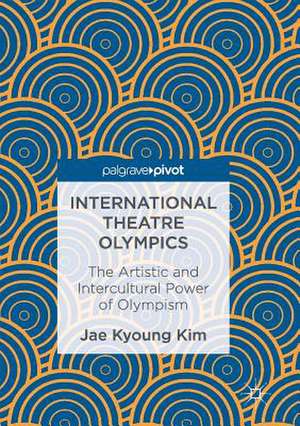 International Theatre Olympics: The Artistic and Intercultural Power of Olympism de Jae Kyoung Kim