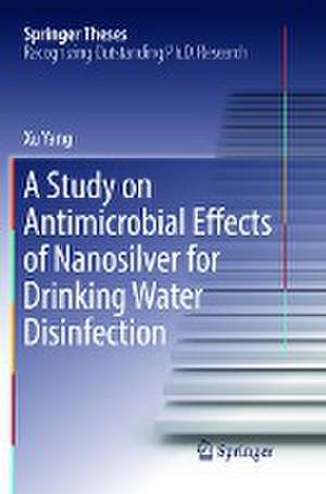 A Study on Antimicrobial Effects of Nanosilver for Drinking Water Disinfection de Xu Yang