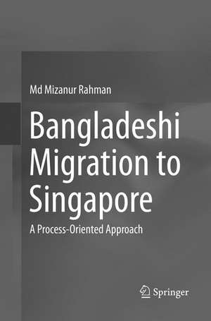 Bangladeshi Migration to Singapore: A Process-Oriented Approach de Md Mizanur Rahman