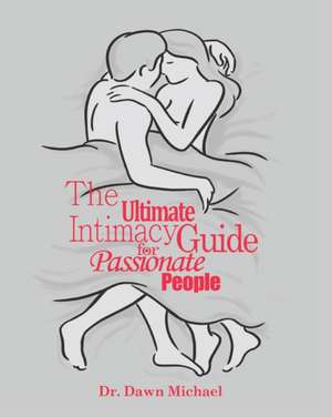 The Ultimate Intimacy Guide for Passionate People de Dawn Michael