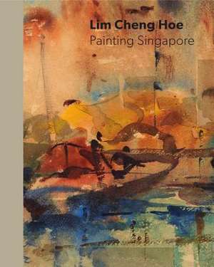 Lim Cheng Hoe – Painting Singapore de Low Sze Wee