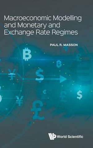 MACROECONOMIC MODELLING & MONETARY & EXCHANGE RATE REGIMES de Paul R Masson