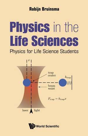 Physics in the Life Sciences: Physics for Life Science Students de Robijn Bruinsma