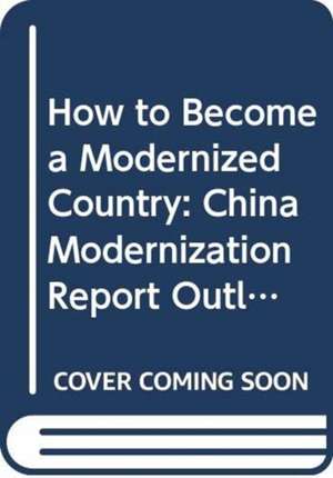 How to Become a Modernized Country: China Modernization Report Outlook (2001-2016) de Chuanqi He