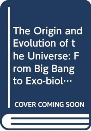 Origin and Evolution of the Universe: From Big Bang to Exobiology (Second Edition) de Matthew A Malkan