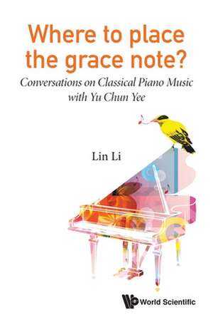 Where to Place the Grace Note?: Conversations on Classical Piano Music with Yu Chun Yee de Lin Li