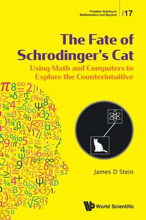 Fate of Schrodinger's Cat, The: Using Math and Computers to Explore the Counterintuitive de James D Stein