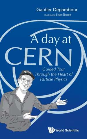 Day at Cern, A: Guided Tour Through the Heart of Particle Physics de Gautier Depambour