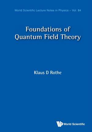 FOUNDATIONS OF QUANTUM FIELD THEORY de Klaus Dieter Rothe