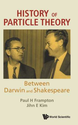 History of Particle Theory: Between Darwin and Shakespeare de Paul H Frampton