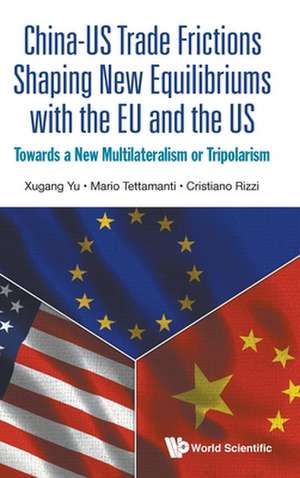 CHN-US TRADE FRICTIONS SHAPING NEW EQUILIBRIUMS WITH EU & US de Mario Tettamanti & Cristiano Xugang Yu