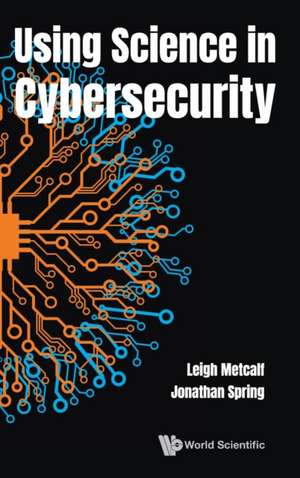 USING SCIENCE IN CYBERSECURITY de Leigh Metcalf & Jonathan Spring