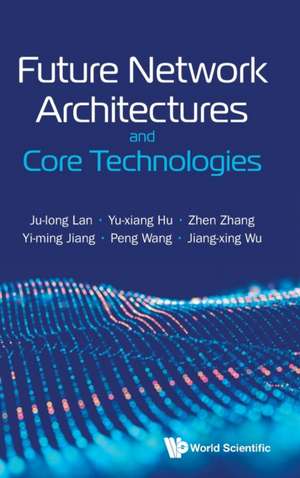 FUTURE NETWORK ARCHITECTURES AND CORE TECHNOLOGIES de Yu-Xiang Hu Zhen Zhang Yi Ju-Long Lan