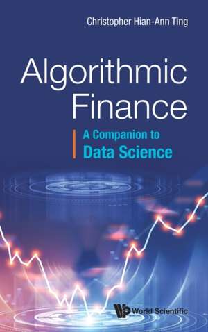 Algorithmic Finance: A Companion to Data Science de Christopher Hian-Ann Ting