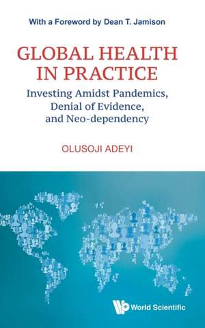 GLOBAL HEALTH IN PRACTICE de Olusoji Adeyi & Dean T Jamison