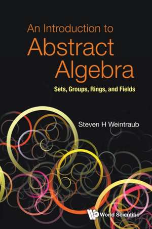 INTRODUCTION TO ABSTRACT ALGEBRA, AN de Steven H Weintraub