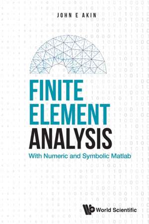 Finite Element Analysis: With Numeric and Symbolic MATLAB de John Edward Akin