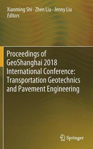 Proceedings of GeoShanghai 2018 International Conference: Transportation Geotechnics and Pavement Engineering de Xianming Shi