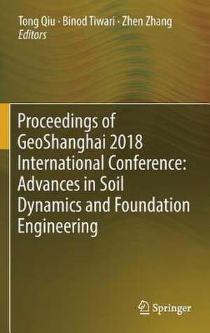 Proceedings of GeoShanghai 2018 International Conference: Advances in Soil Dynamics and Foundation Engineering de TONG Qiu