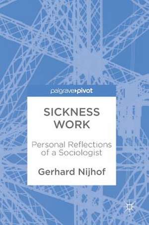 Sickness Work: Personal Reflections of a Sociologist de Gerhard Nijhof