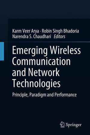 Emerging Wireless Communication and Network Technologies: Principle, Paradigm and Performance de Karm Veer Arya