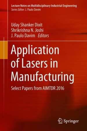 Application of Lasers in Manufacturing: Select Papers from AIMTDR 2016 de Uday Shanker Dixit