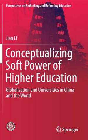 Conceptualizing Soft Power of Higher Education: Globalization and Universities in China and the World de Jian Li