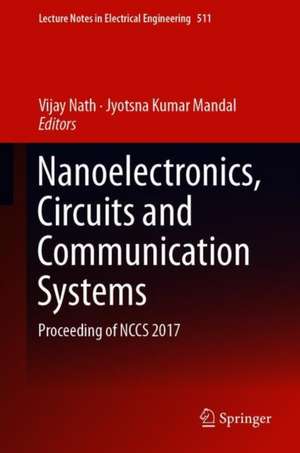 Nanoelectronics, Circuits and Communication Systems: Proceeding of NCCS 2017 de Vijay Nath