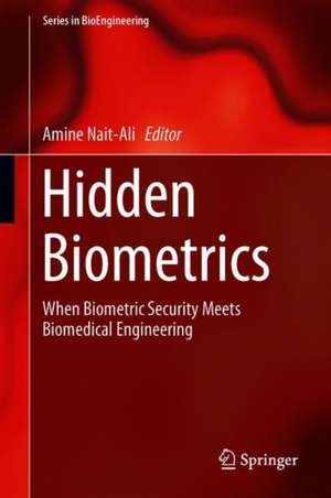 Hidden Biometrics: When Biometric Security Meets Biomedical Engineering de Amine Nait-ali