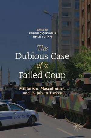 The Dubious Case of a Failed Coup: Militarism, Masculinities, and 15 July in Turkey de Feride Çiçekoğlu