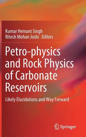 Petro-physics and Rock Physics of Carbonate Reservoirs: Likely Elucidations and Way Forward de Kumar Hemant Singh